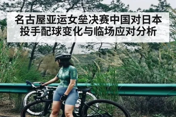 名古屋亚运女垒决赛中国对日本投手配球变化与临场应对分析