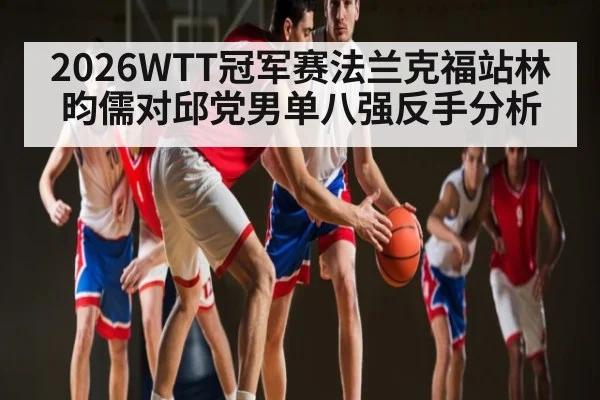 2026WTT冠军赛法兰克福站林昀儒对邱党男单八强反手分析（C7APP）