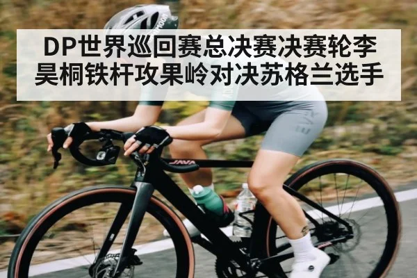 DP世界巡回赛总决赛决赛轮李昊桐铁杆攻果岭对决苏格兰选手（C7APP）